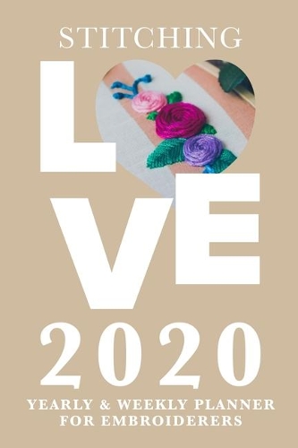 Stitching Love 2020 Yearly And Weekly Planner For Embroiderers