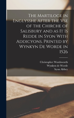 The Martiloge in Englysshe After the vse of the Chirche of Salisbury and as it is Redde in Syon With Addicyons. Printed by Wynkyn de Worde in 1526