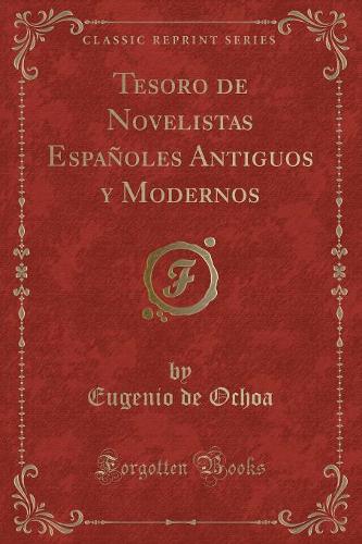 Tesoro de Novelistas Españoles Antiguos Y Modernos (Classic Reprint)