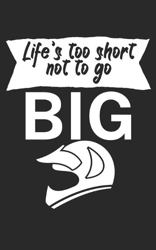 Lifes too short not to go big