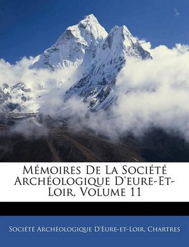 Memoires de La Societe Archeologique D'Eure-Et-Loir, Volume 11