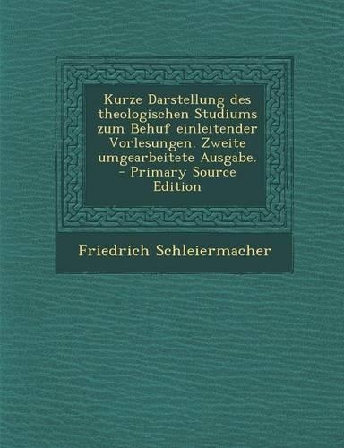 Kurze Darstellung Des Theologischen Studiums Zum Behuf Einleitender Vorlesungen. Zweite Umgearbeitete Ausgabe. - Primary Source Edition