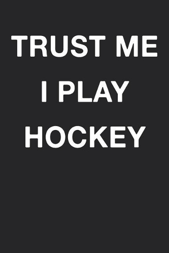 Trust Me I Play Hockey