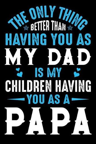 The only thing better than having you as my dad is my children having you as a papa
