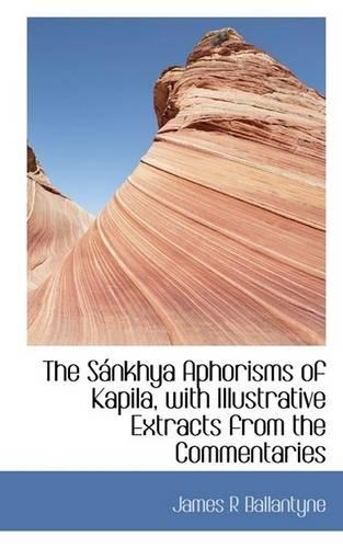 The Sankhya Aphorisms of Kapila, with Illustrative Extracts from the Commentaries