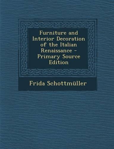 Furniture and Interior Decoration of the Italian Renaissance - Primary Source Edition