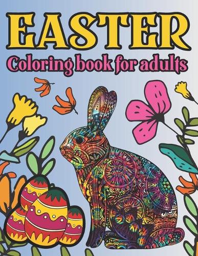 Easter Coloring Book for Adults: 50 Beautiful Coloring Pages Featuring Adorable Easter Bunnies and Charming Easter Eggs for Stress Relief and Relaxation