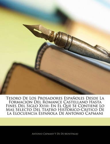 Tesoro De Los Prosadores Españoles Desde La Formacion Del Romance Castellano Hasta Fines Del Siglo Xviii