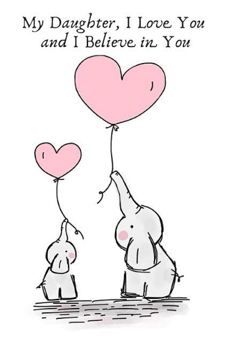 My Daughter, I Love You and I Believe in You