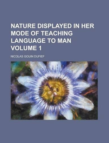 Nature Displayed in Her Mode of Teaching Language to Man Volume 1