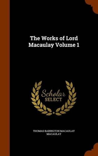 The Works of Lord Macaulay Volume 1