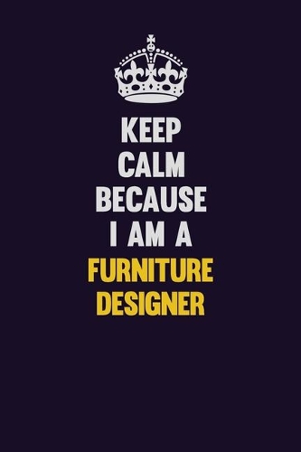 Keep Calm Because I Am A Furniture Designer