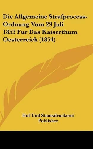 Die Allgemeine Strafprocess-Ordnung Vom 29 Juli 1853 Fur Das Kaiserthum Oesterreich (1854)