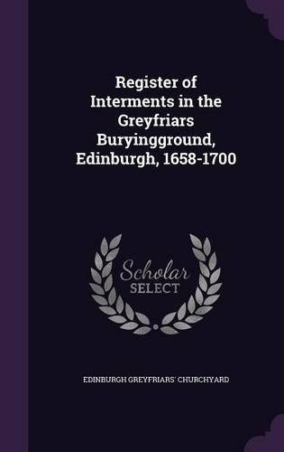 Register of Interments in the Greyfriars Buryingground, Edinburgh, 1658-1700