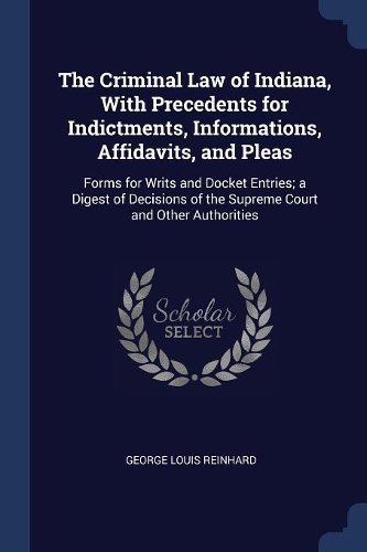 The Criminal Law of Indiana, With Precedents for Indictments, Informations, Affidavits, and Pleas
