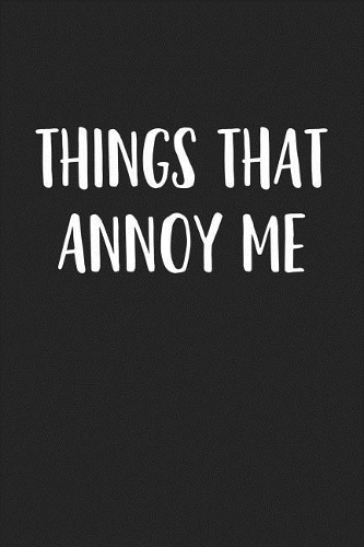 Things That Annoy Me