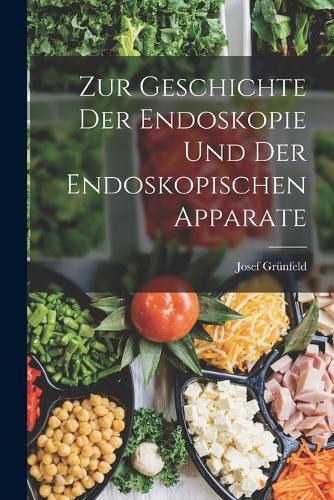 Zur Geschichte Der Endoskopie Und Der Endoskopischen Apparate
