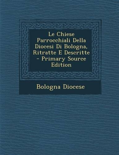 Le Chiese Parrocchiali Della Diocesi Di Bologna, Ritratte E Descritte