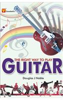 The Right Way To Play Guitar