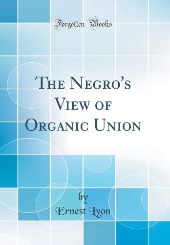 The Negro's View of Organic Union (Classic Reprint)