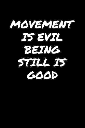 Movement Is Evil Being Still Is Good�