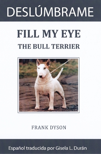 DESLUMBRAME FILL MY EYE THE BULL TERRIER