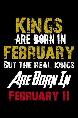 Kings Are Born In February Real Kings Are Born In February 11 Notebook Birthday Funny Gift