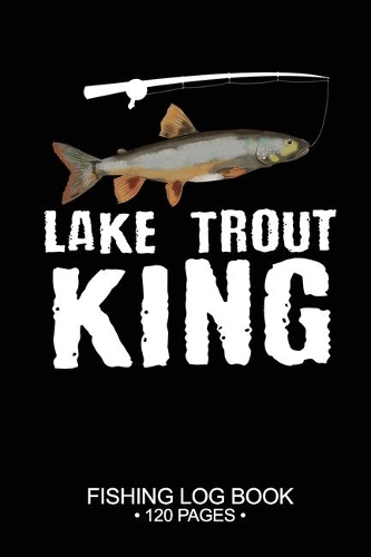 Lake Trout King Fishing Log Book 120 Pages