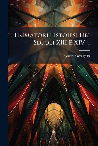 I Rimatori Pistoiesi Dei Secoli XIII E XIV ...