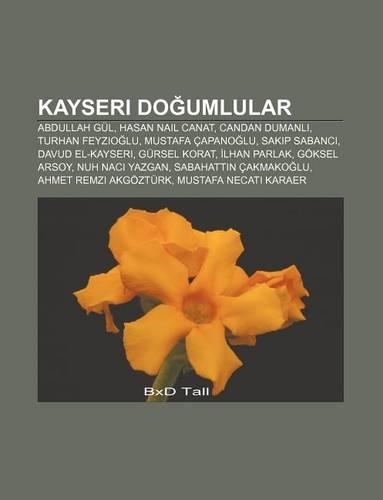 Kayseri Do Umlular: Abdullah Gul, Hasan Nail Canat, Candan Dumanl, Turhan Feyzio Lu, Mustafa Capano Lu, Sak P Sabanc, Davud El-Kayseri(Turkish)