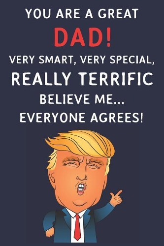 You Are A Great Dad! Very Smart, Very Special, Really Terrific Believe Me Everyone Agrees