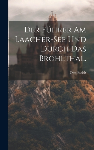 Der Führer am Laacher-See und durch das Brohlthal.