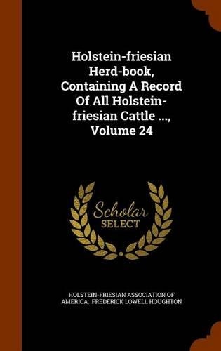 Holstein-friesian Herd-book, Containing A Record Of All Holstein-friesian Cattle ..., Volume 24