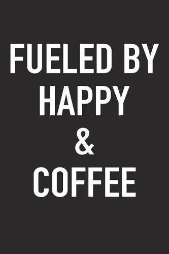 Fueled by Happy and Coffee