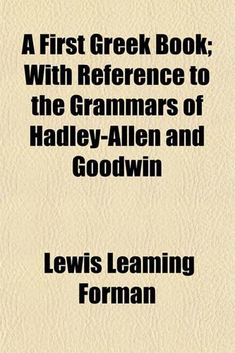 A First Greek Book; With Reference to the Grammars of Hadley-Allen and Goodwin