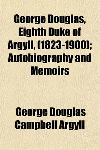 George Douglas, Eighth Duke of Argyll (1823-1900) Volume 2; Autobiography and Memoirs