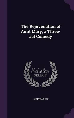 The Rejuvenation of Aunt Mary, a Three-act Comedy