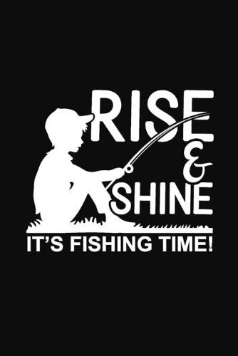Rise & Shine It's Fishing Time!