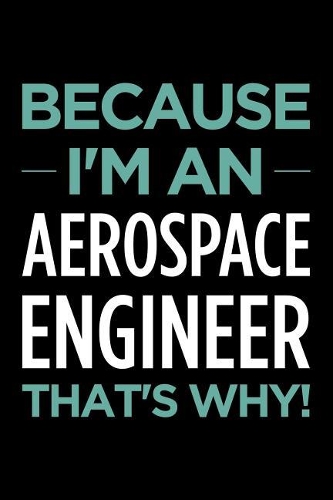 Because I'm an Aerospace Engineer That's Why