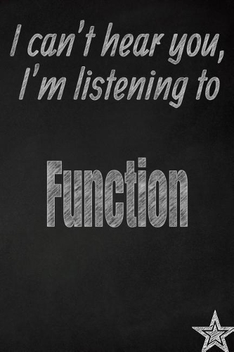 I Can't Hear You, I'm Listening to Function Creative Writing Lined Journal