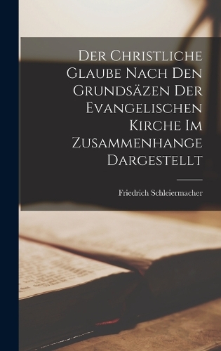 Der Christliche Glaube Nach Den Grundsäzen Der Evangelischen Kirche Im Zusammenhange Dargestellt