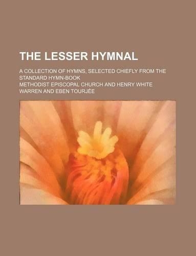The Lesser Hymnal; A Collection of Hymns, Selected Chiefly from the Standard Hymn-Book