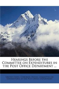 Hearings Before the Committee on Expenditures in the Post Office Department ...