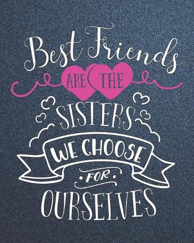 Best Friends Are The Sisters We Choose For Ourselves