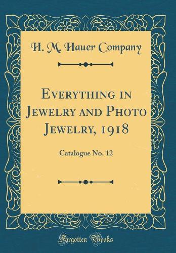 Everything in Jewelry and Photo Jewelry, 1918: Catalogue No. 12 (Classic Reprint)