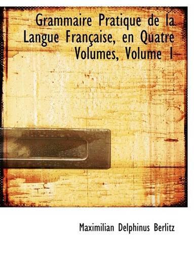 Grammaire Pratique de La Langue Franasaise, En Quatre Volumes, Volume 1