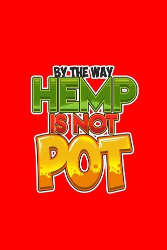 By The Way Hemp Is Not Pot