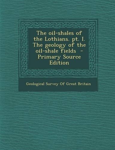 The Oil-Shales of the Lothians. PT. I. the Geology of the Oil-Shale Fields