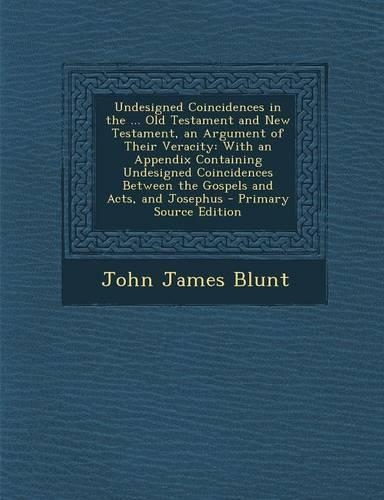 Undesigned Coincidences in the ... Old Testament and New Testament, an Argument of Their Veracity