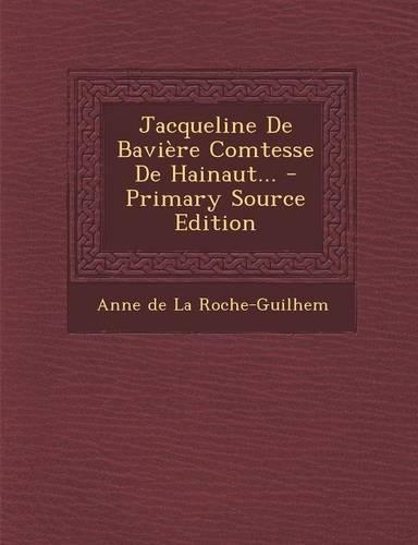 Jacqueline De Bavière Comtesse De Hainaut... - Primary Source Edition